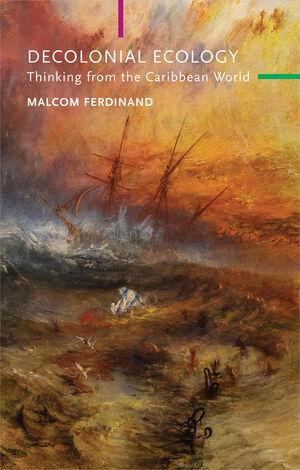 Decolonial Ecology by Malcom Ferdinand